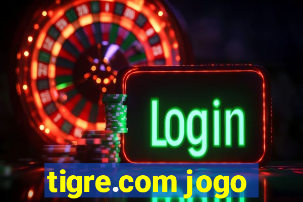 tigre.com jogo