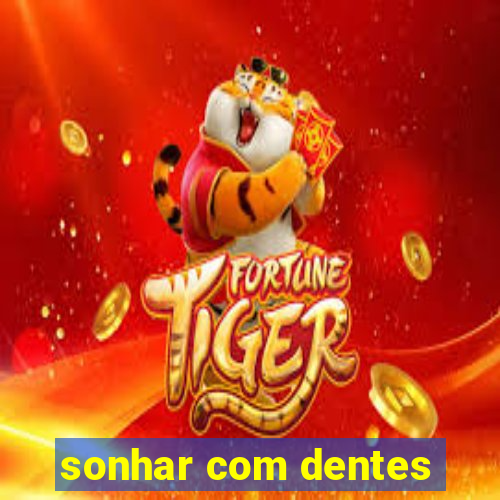 sonhar com dentes