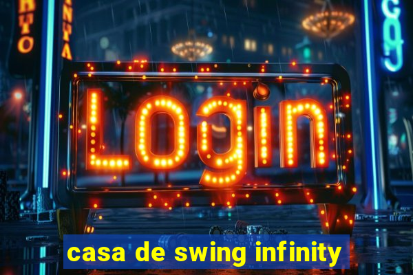 casa de swing infinity