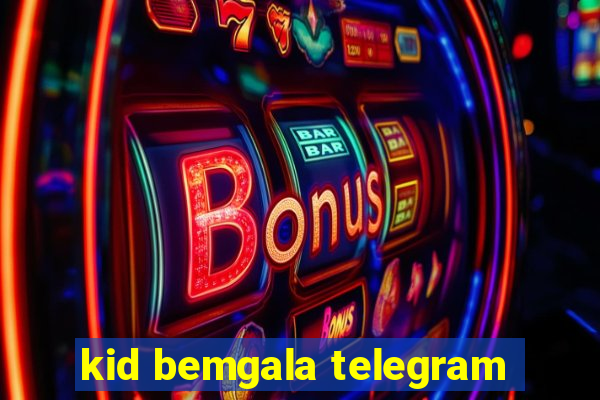 kid bemgala telegram