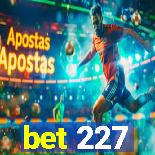 bet 227