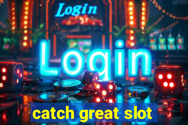 catch great slot