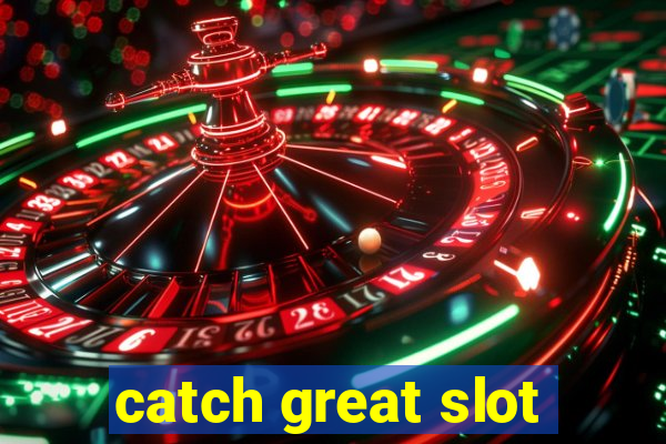 catch great slot