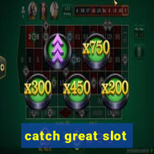 catch great slot