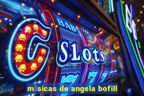 m煤sicas de angela bofill