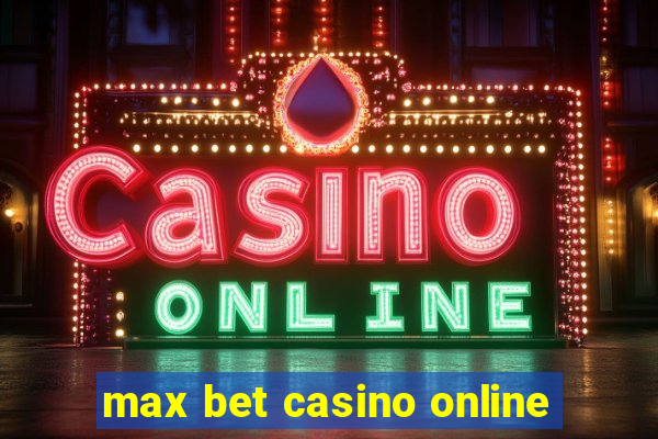 max bet casino online