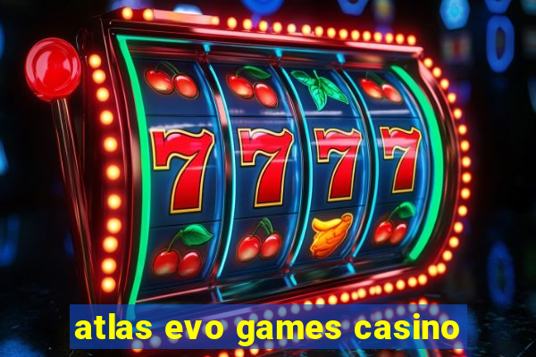 atlas evo games casino