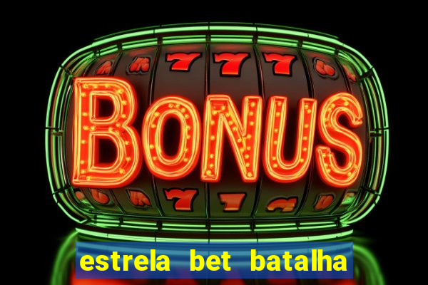 estrela bet batalha da aldeia