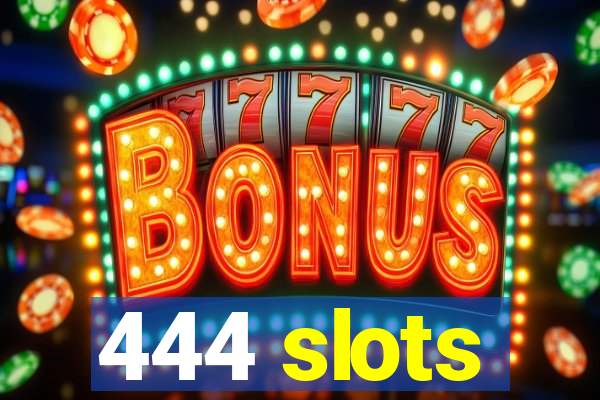 444 slots