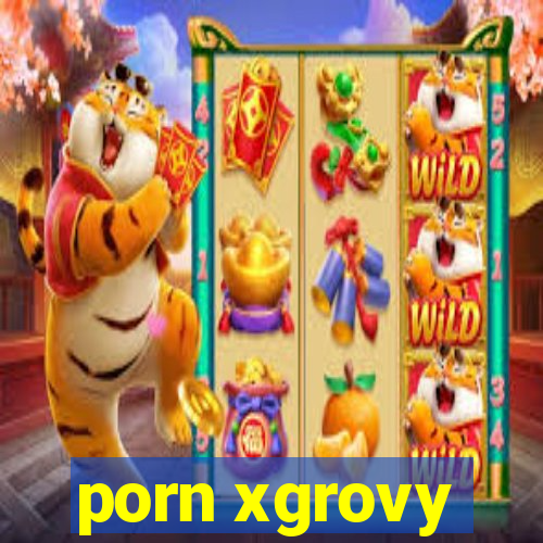 porn xgrovy