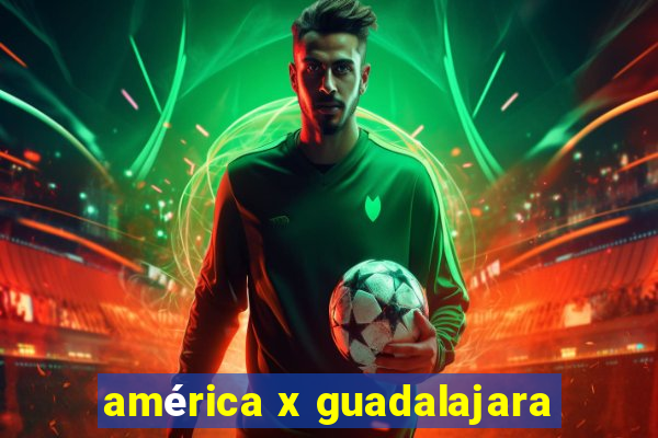 américa x guadalajara