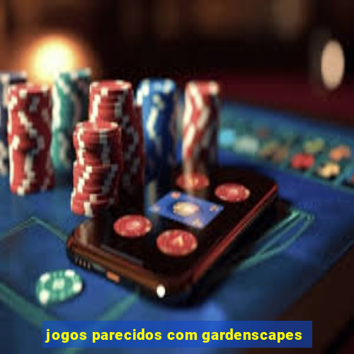 jogos parecidos com gardenscapes