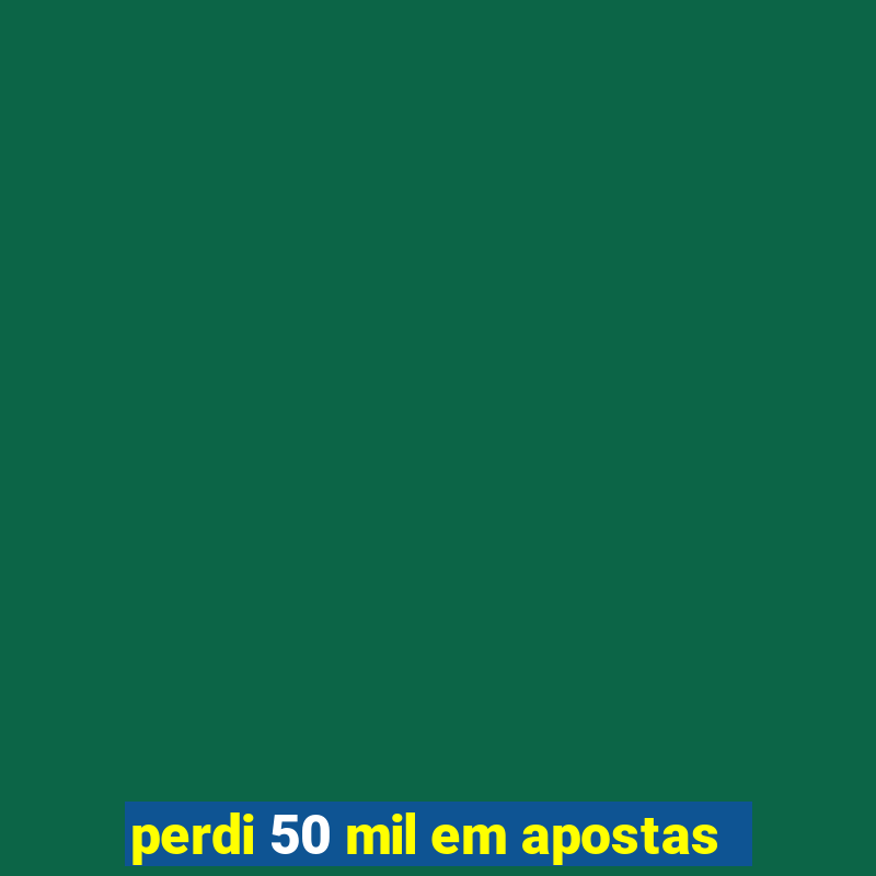 perdi 50 mil em apostas