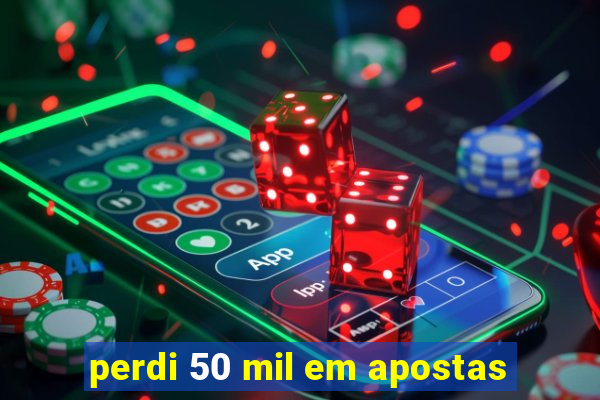 perdi 50 mil em apostas