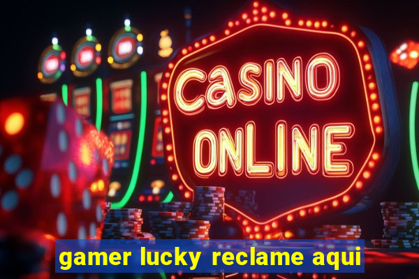 gamer lucky reclame aqui