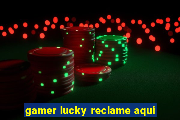 gamer lucky reclame aqui