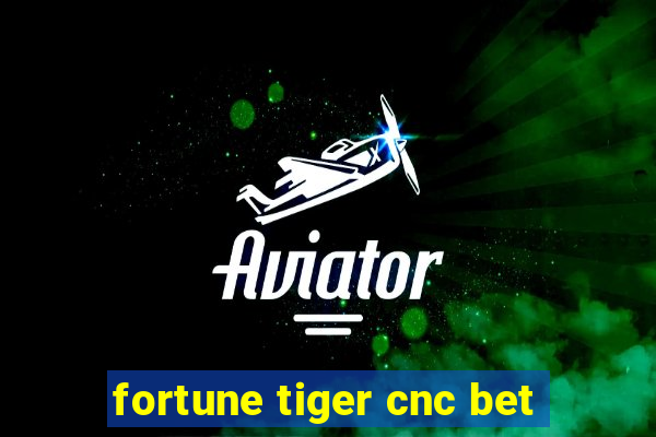 fortune tiger cnc bet