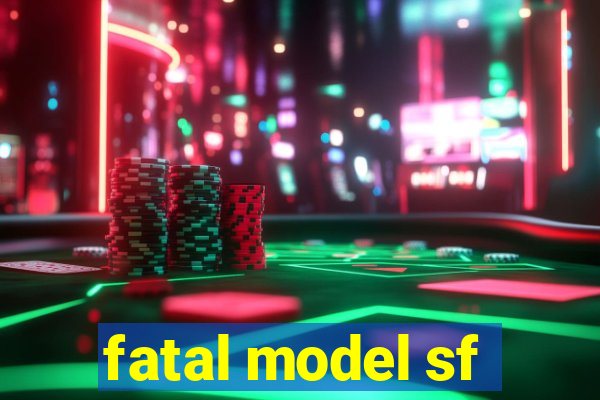 fatal model sf