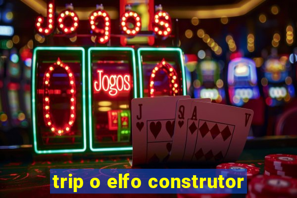 trip o elfo construtor