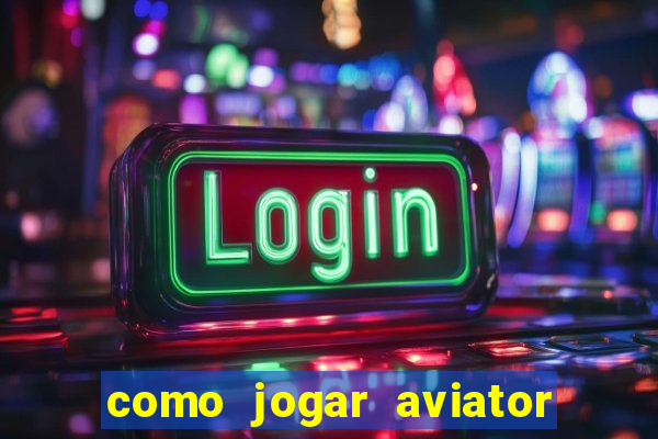 como jogar aviator passo a passo