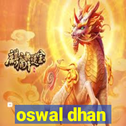 oswal dhan