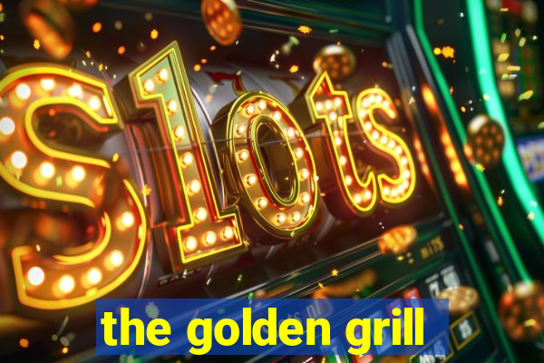 the golden grill