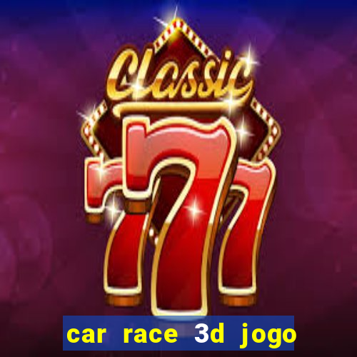 car race 3d jogo de carros