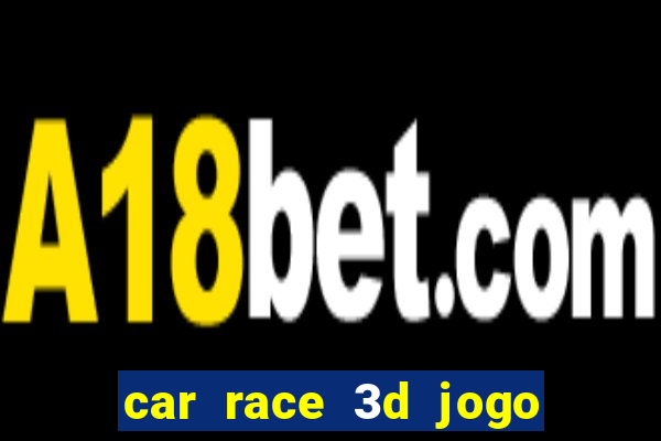 car race 3d jogo de carros