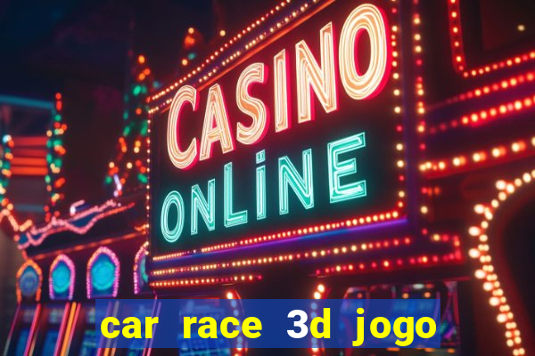 car race 3d jogo de carros