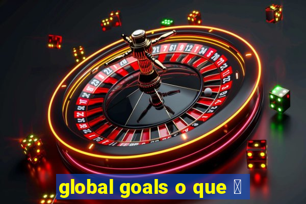 global goals o que 茅