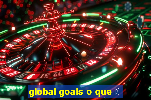 global goals o que 茅