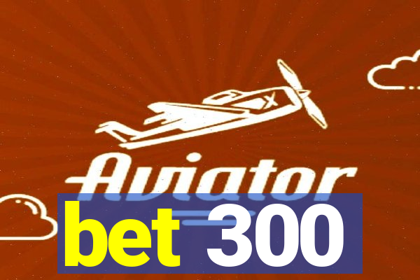 bet 300