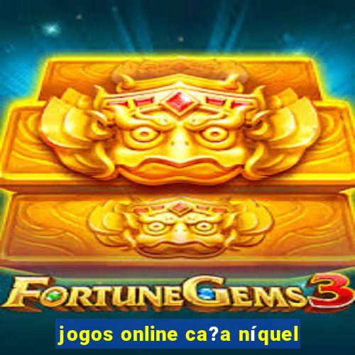 jogos online ca?a níquel