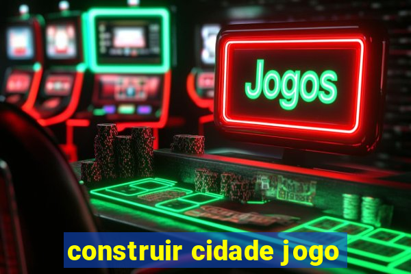 construir cidade jogo