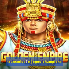 transmiss?o jogos champions