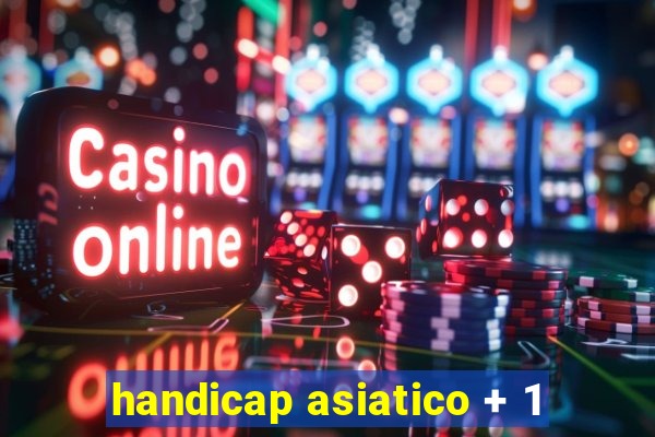 handicap asiatico + 1