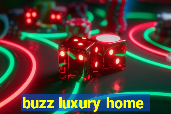 buzz luxury home