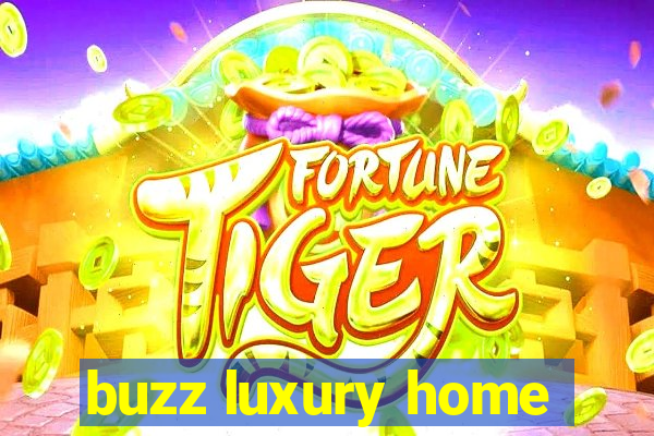 buzz luxury home