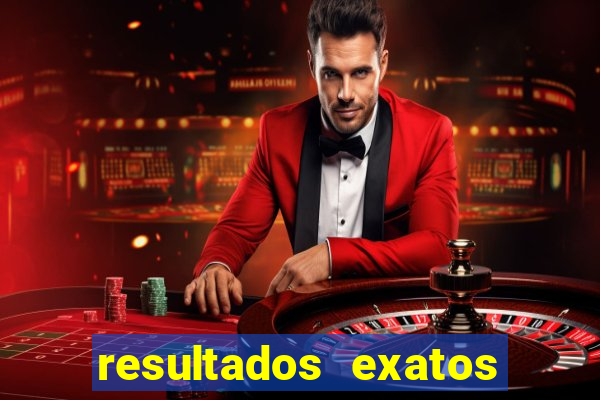 resultados exatos para jogos de hoje