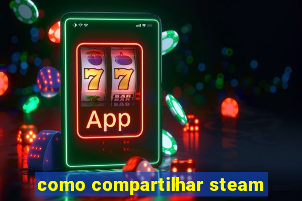 como compartilhar steam