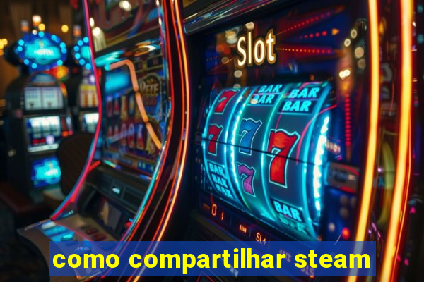 como compartilhar steam