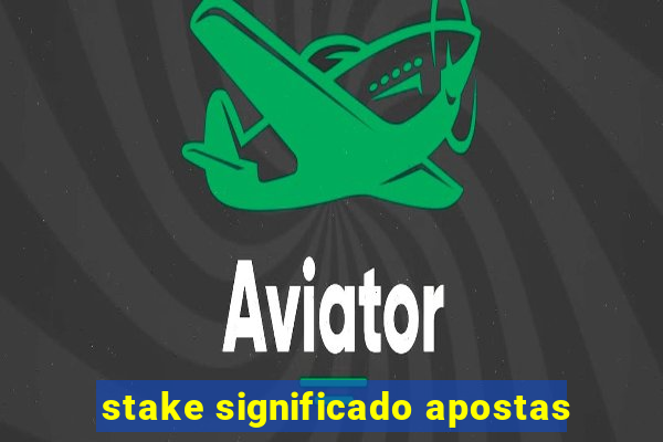 stake significado apostas