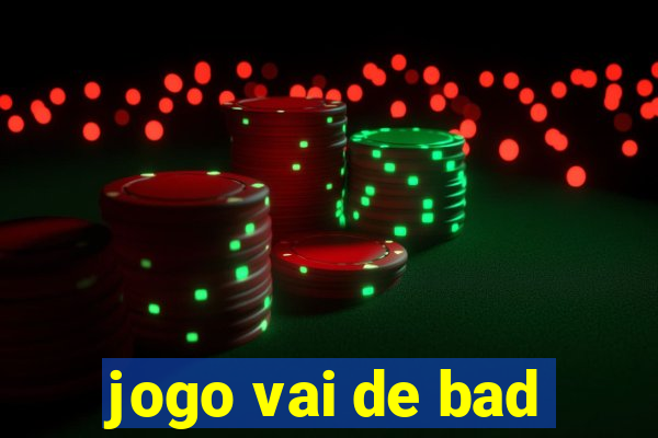 jogo vai de bad