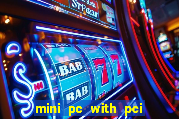 mini pc with pci express slot