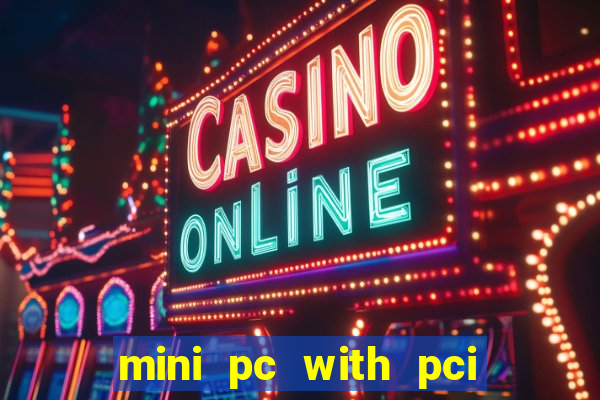 mini pc with pci express slot