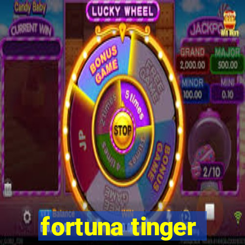 fortuna tinger