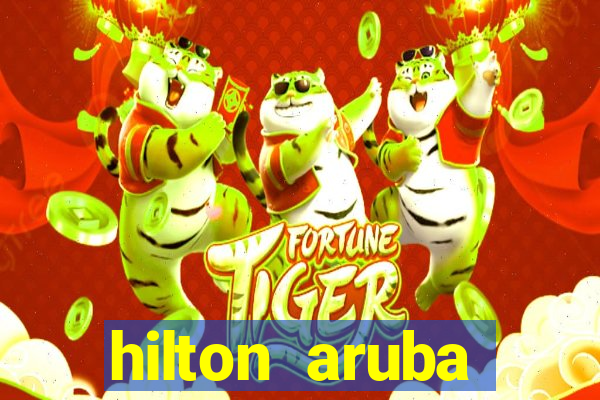 hilton aruba caribbean resort & casino