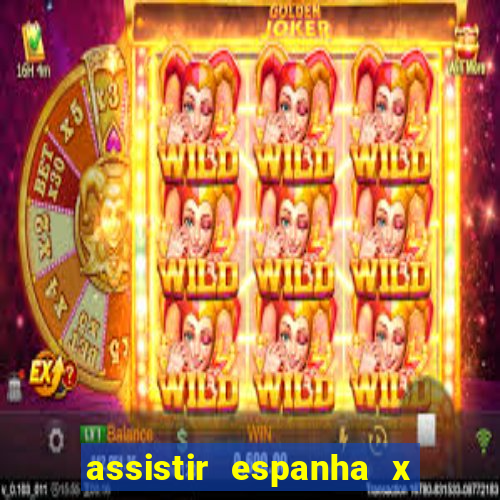 assistir espanha x alemanha ao vivo