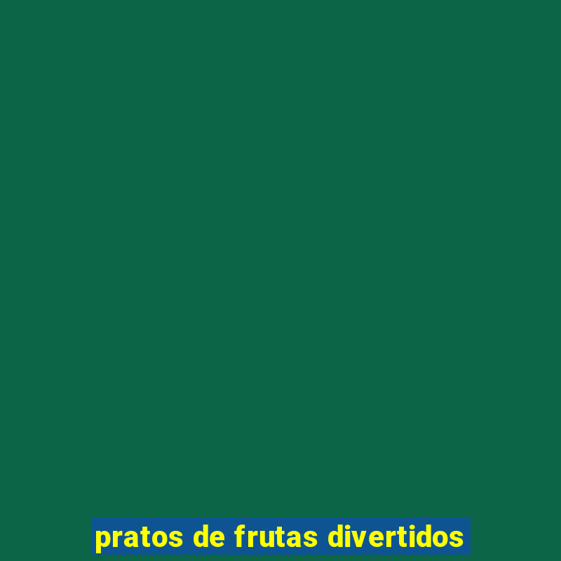 pratos de frutas divertidos