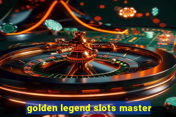 golden legend slots master